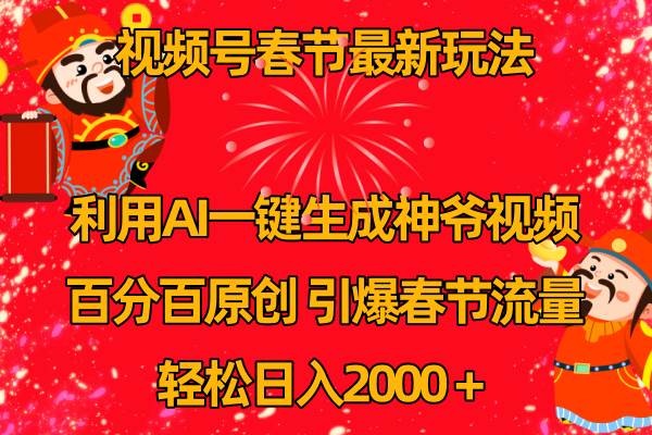 视频号春节玩法 利用AI一键生成财神爷视频 百分百原创 引爆春节流量 日入2k燚龙网创-网创项目资源站-副业项目-创业项目-网赚项目燚龙网创