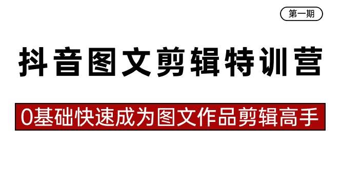 抖音图文剪辑特训营第一期，0基础快速成为图文作品剪辑高手（23节课）燚龙网创-网创项目资源站-副业项目-创业项目-网赚项目燚龙网创