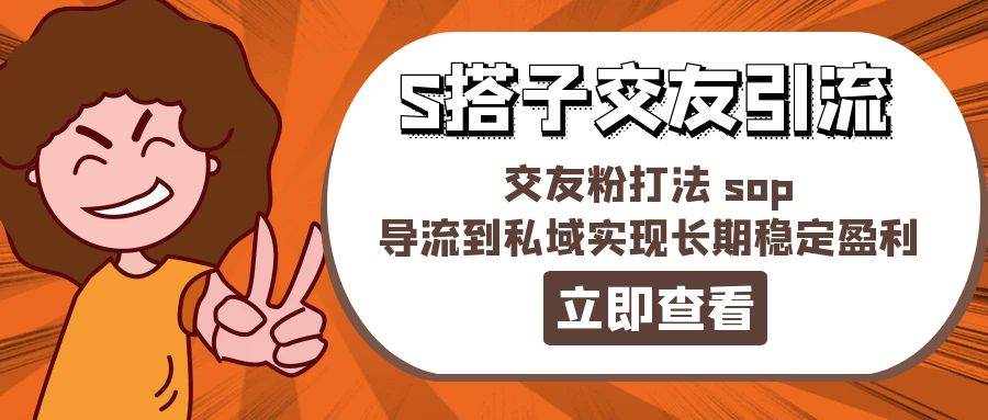 某收费888-S搭子交友引流，交友粉打法 sop，导流到私域实现长期稳定盈利燚龙网创-网创项目资源站-副业项目-创业项目-网赚项目燚龙网创