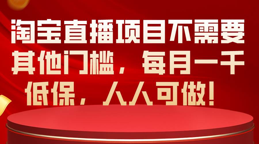 淘宝直播项目不需要其他门槛，每月一千低保，人人可做！燚龙网创-网创项目资源站-副业项目-创业项目-网赚项目燚龙网创