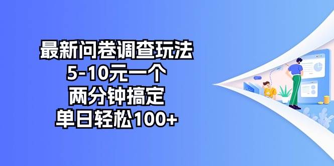 最新问卷调查玩法，5-10元一个，两分钟搞定，单日轻松100+燚龙网创-网创项目资源站-副业项目-创业项目-网赚项目燚龙网创