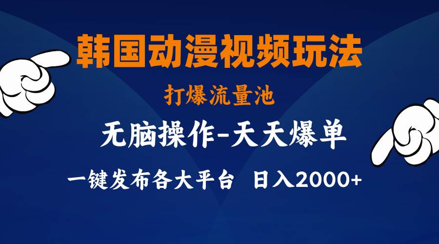 韩国动漫视频玩法，打爆流量池，分发各大平台，小白简单上手，…燚龙网创-网创项目资源站-副业项目-创业项目-网赚项目燚龙网创