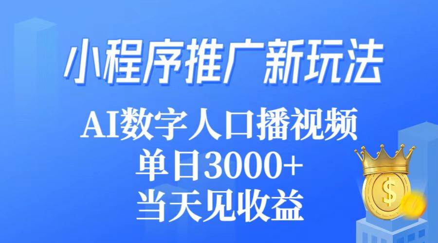 小程序推广新玩法，AI数字人口播视频，单日3000+，当天见收益燚龙网创-网创项目资源站-副业项目-创业项目-网赚项目燚龙网创