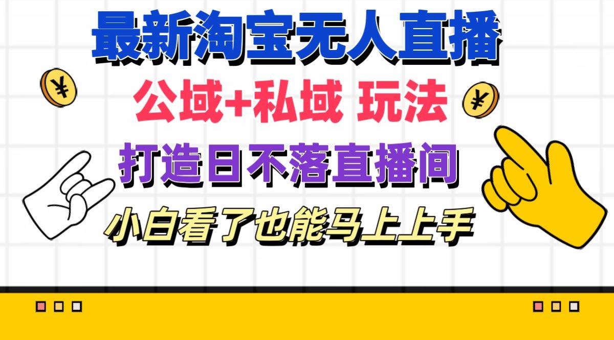 最新淘宝无人直播 公域+私域玩法打造真正的日不落直播间 小白看了也能…燚龙网创-网创项目资源站-副业项目-创业项目-网赚项目燚龙网创