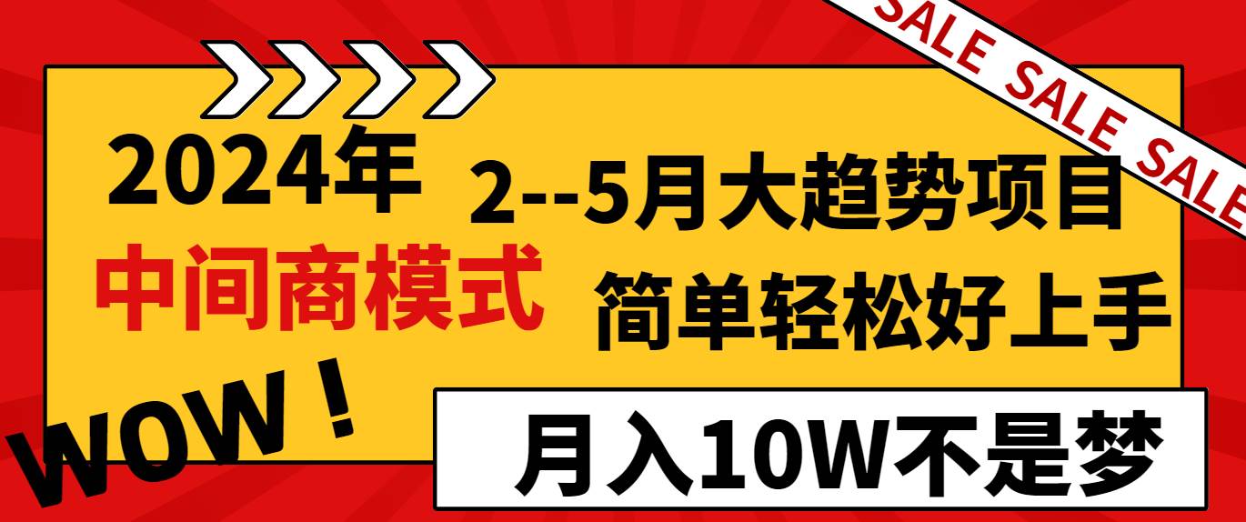 2024年2–5月大趋势项目，利用中间商模式，简单轻松好上手，轻松月入10W…燚龙网创-网创项目资源站-副业项目-创业项目-网赚项目燚龙网创