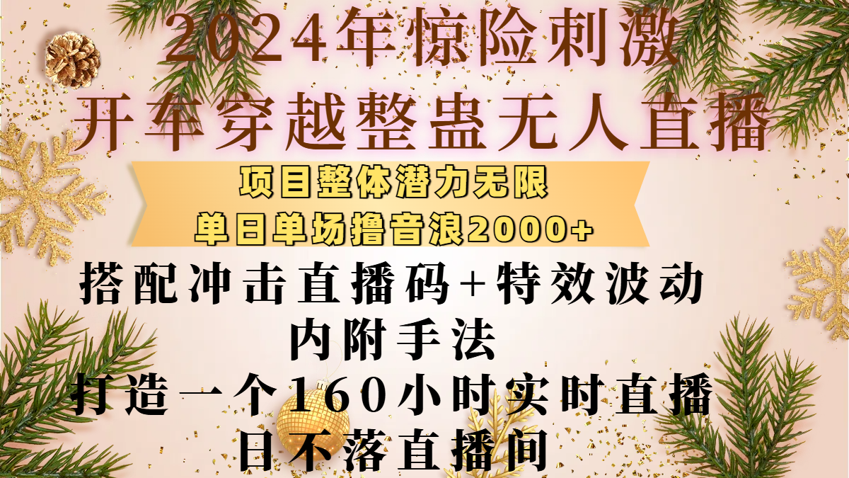 2024年惊险刺激开车穿越整蛊无人直播，项目整体也是潜力无限，单日单场撸音浪2000+，搭配冲击直播码+特效波动的内附手法，打造一个160小时实时直播日不落直播间燚龙网创-网创项目资源站-副业项目-创业项目-网赚项目燚龙网创