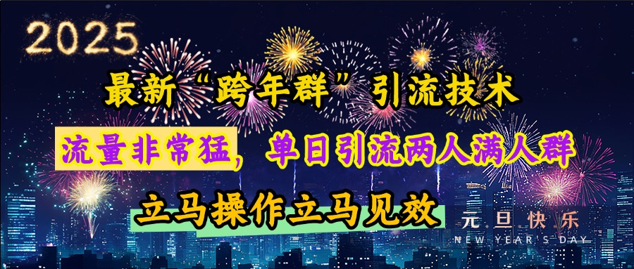 最新“跨年群”引流，流量非常猛，单日引流两人满人群，立马操作立马见效燚龙网创-网创项目资源站-副业项目-创业项目-网赚项目燚龙网创