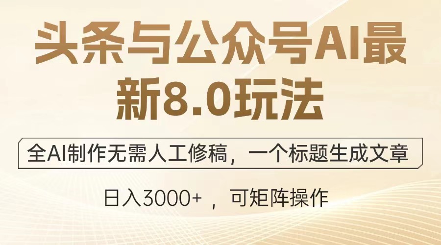 头条与公众号AI最新8.0玩法，全AI制作无需人工修稿，一个标题生成文章，日入3000+燚龙网创-网创项目资源站-副业项目-创业项目-网赚项目燚龙网创