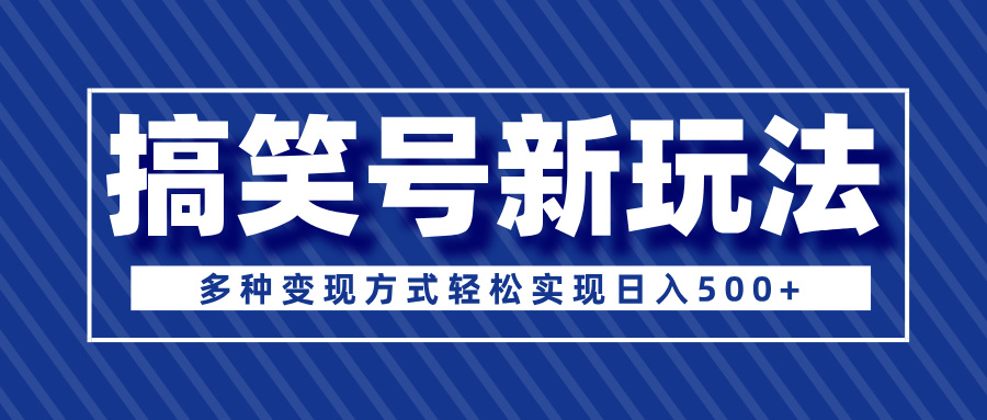 超级蓝海项目，搞笑号新玩法，多种变现方式轻松实现日入500+燚龙网创-网创项目资源站-副业项目-创业项目-网赚项目燚龙网创