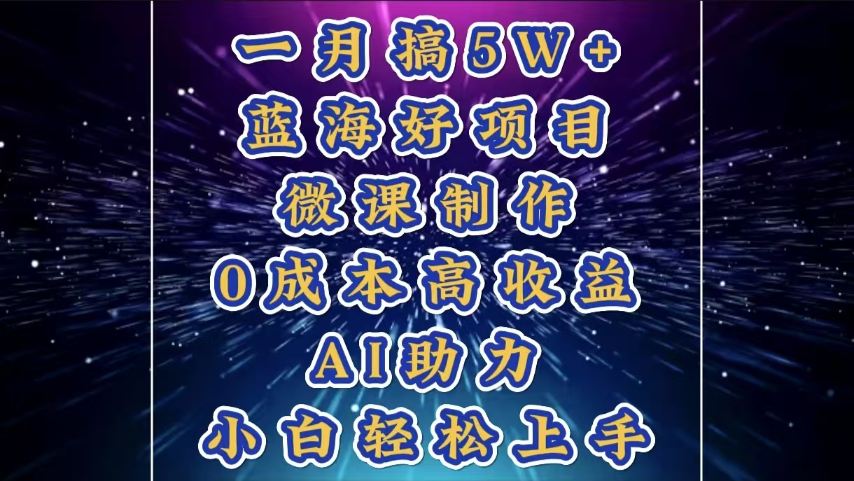 1月搞了5W+的蓝海好项目，微课制作，0成本高收益，AI助力，小白轻松上手燚龙网创-网创项目资源站-副业项目-创业项目-网赚项目燚龙网创