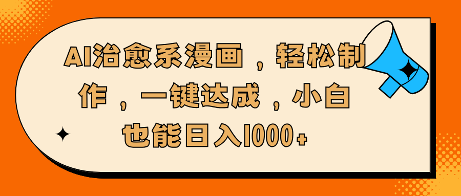 AI治愈系漫画，轻松制作，一键达成，小白也能日入1000+燚龙网创-网创项目资源站-副业项目-创业项目-网赚项目燚龙网创