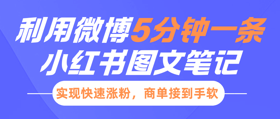 小红书利用微博5分钟一条图文笔记，实现快速涨粉，商单接到手软燚龙网创-网创项目资源站-副业项目-创业项目-网赚项目燚龙网创