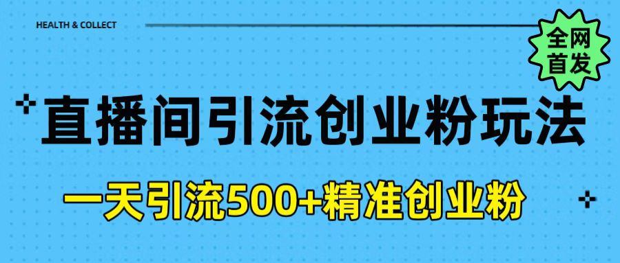 直播间引流创业粉玩法，一天轻松引流500+精准创业粉燚龙网创-网创项目资源站-副业项目-创业项目-网赚项目燚龙网创