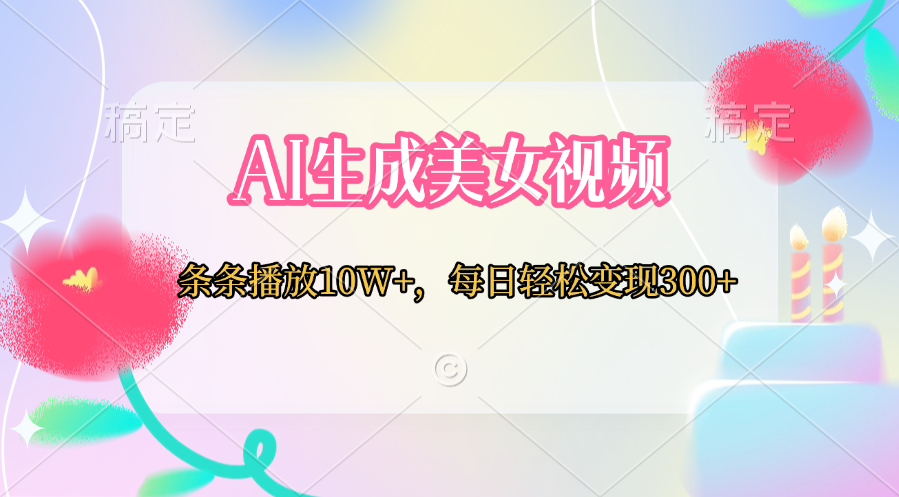 AI生成美女视频  条条播放10W+，每日轻松变现300+燚龙网创-网创项目资源站-副业项目-创业项目-网赚项目燚龙网创