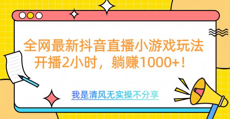 全网首发！抖音直播小游戏全新玩法来袭，仅开播 2 小时，就能轻松躺赚 1000+！燚龙网创-网创项目资源站-副业项目-创业项目-网赚项目燚龙网创