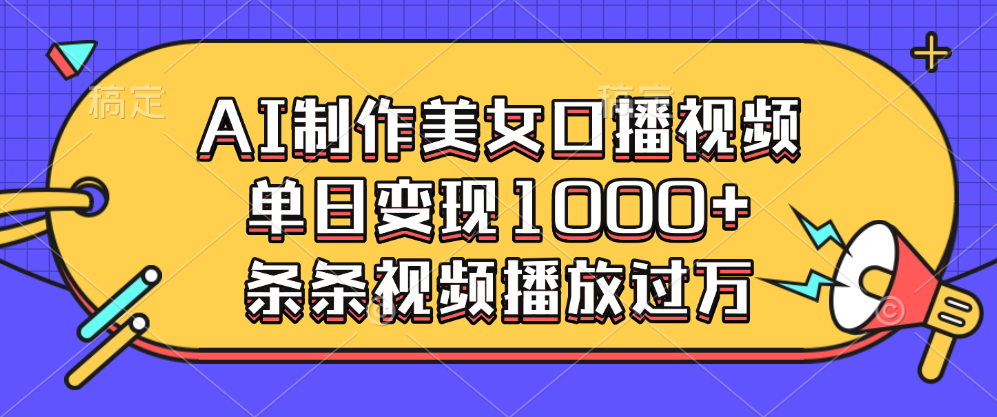 AI制作美女口播视频，单日变现1000+，条条视频播放过万燚龙网创-网创项目资源站-副业项目-创业项目-网赚项目燚龙网创