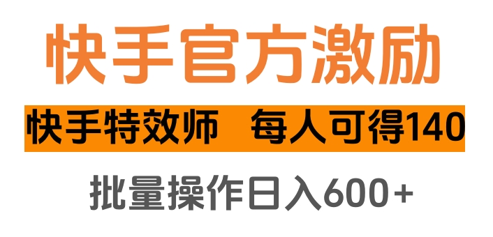 快手官方激励快手特效师，每人可得140，批量操作日入600+燚龙网创-网创项目资源站-副业项目-创业项目-网赚项目燚龙网创