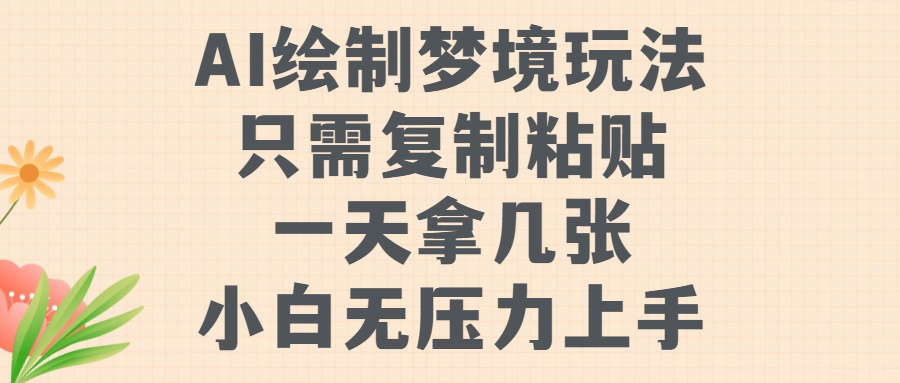 AI绘制梦境玩法，只需要复制粘贴，一天轻松拿几张，小白无压力上手燚龙网创-网创项目资源站-副业项目-创业项目-网赚项目燚龙网创